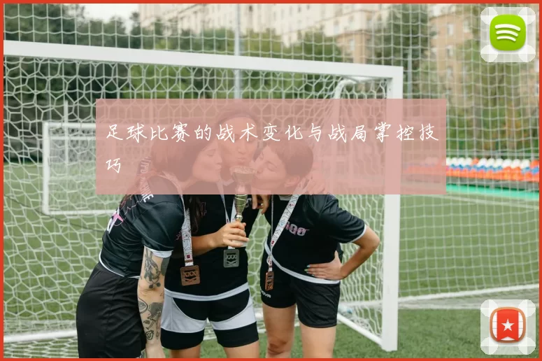 足球比赛的战术变化与战局掌控技巧