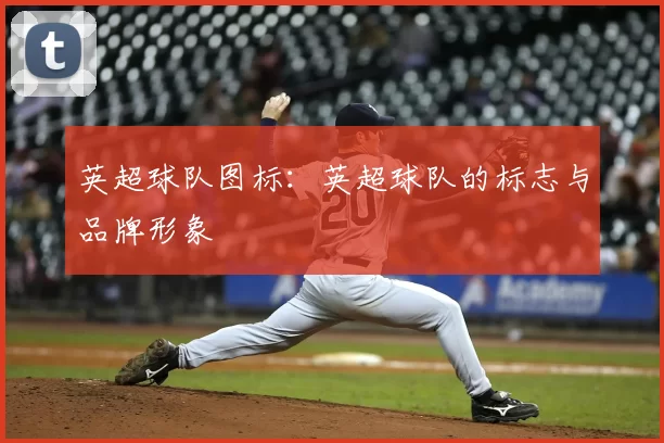 英超球队图标：英超球队的标志与品牌形象