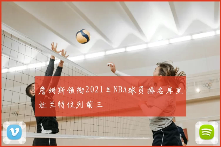 詹姆斯领衔2021年NBA球员排名库里杜兰特位列前三