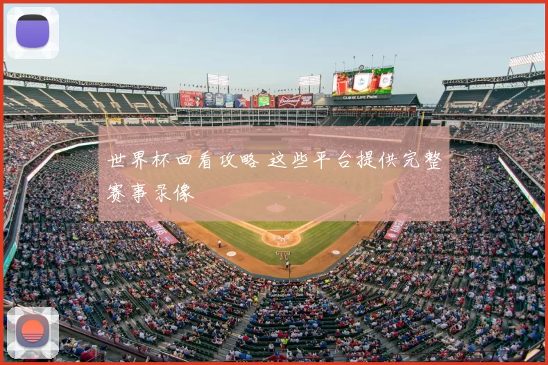 世界杯回看攻略 这些平台提供完整赛事录像
