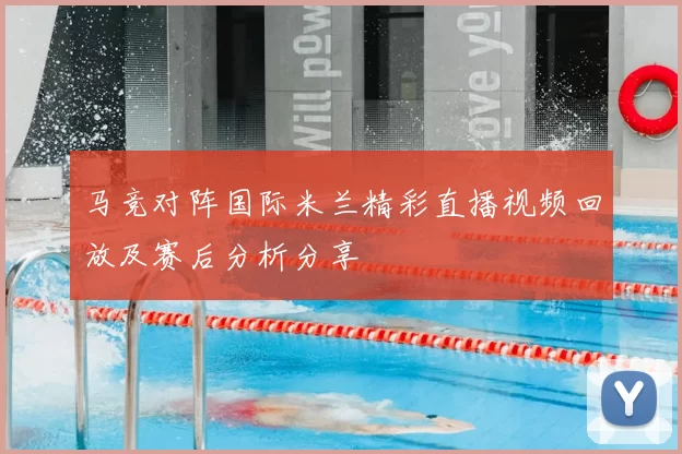 马竞对阵国际米兰精彩直播视频回放及赛后分析分享