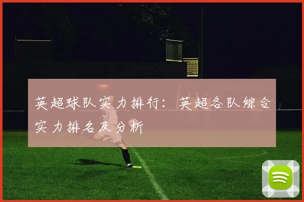 英超球队实力排行：英超各队综合实力排名及分析