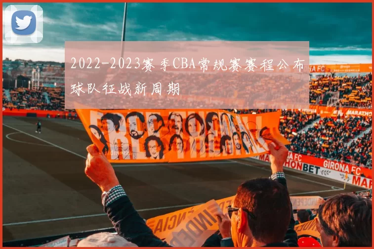 2022-2023赛季CBA常规赛赛程公布球队征战新周期