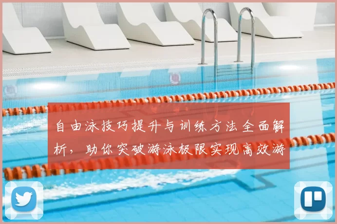 自由泳技巧提升与训练方法全面解析，助你突破游泳极限实现高效游速