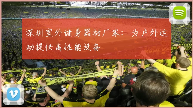 深圳室外健身器材厂家：为户外运动提供高性能设备