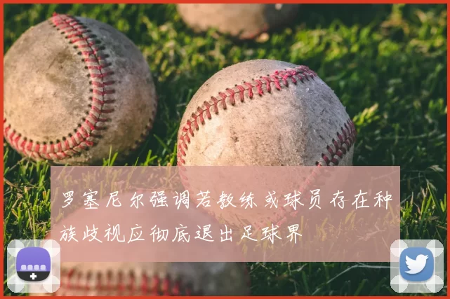 罗塞尼尔强调若教练或球员存在种族歧视应彻底退出足球界