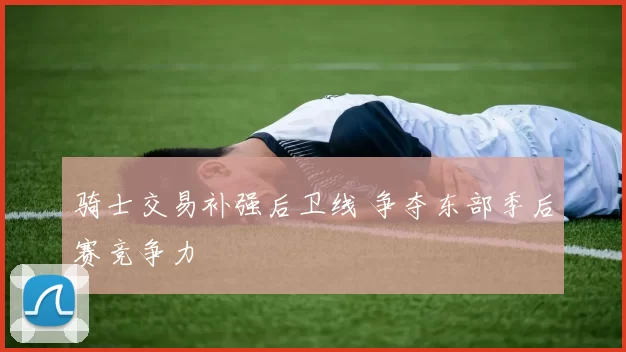骑士交易补强后卫线 争夺东部季后赛竞争力