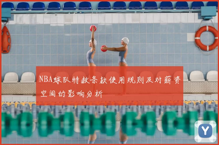 NBA球队特赦条款使用规则及对薪资空间的影响分析