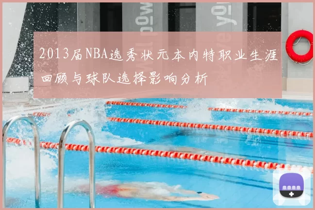2013届NBA选秀状元本内特职业生涯回顾与球队选择影响分析