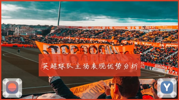英超球队主场表现优势分析