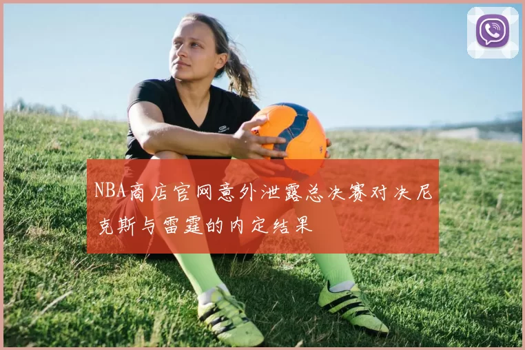 NBA商店官网意外泄露总决赛对决尼克斯与雷霆的内定结果