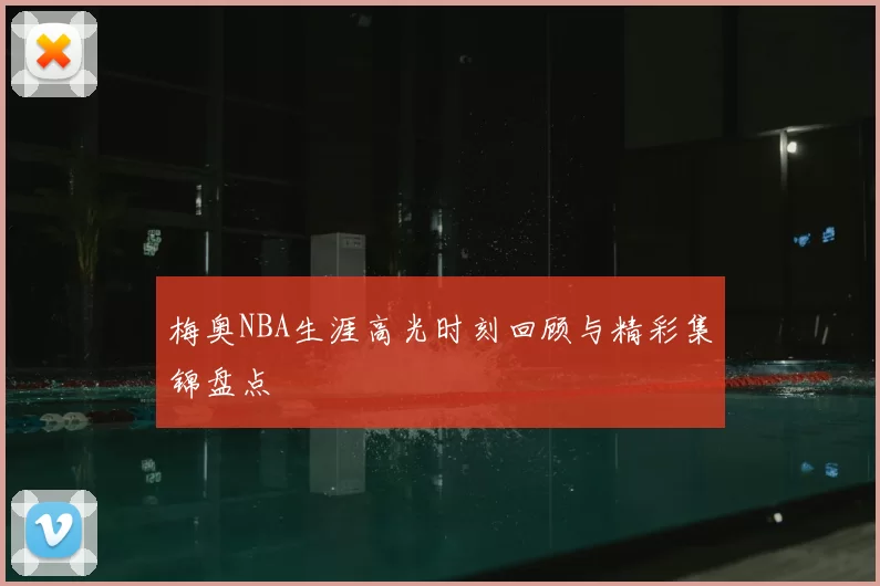 梅奥NBA生涯高光时刻回顾与精彩集锦盘点