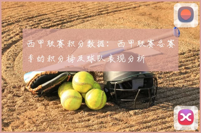 西甲联赛积分数据：西甲联赛各赛季的积分榜及球队表现分析
