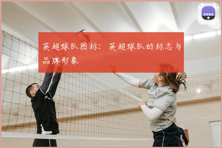 英超球队图标：英超球队的标志与品牌形象