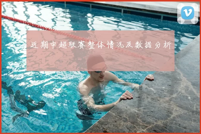 近期中超联赛整体情况及数据分析